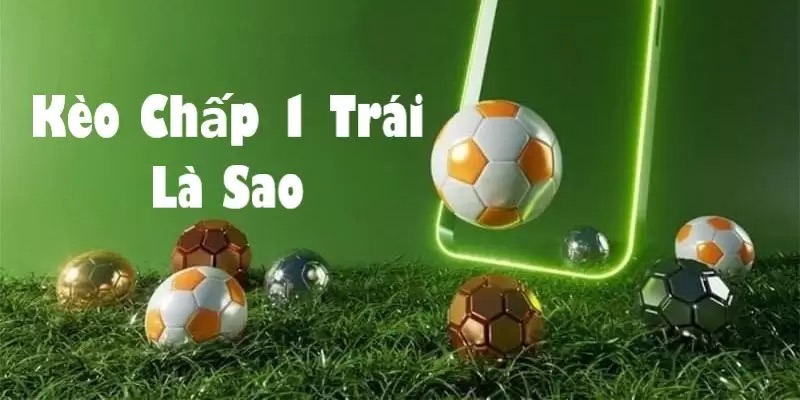 Kèo Chấp 1 Trái